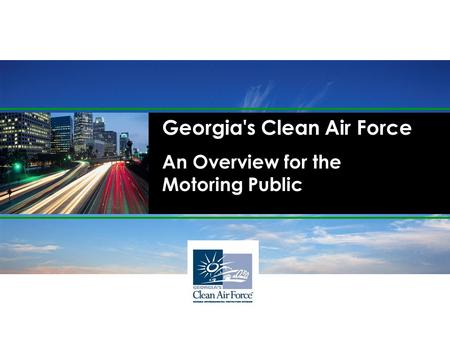 Georgia's Clean Air Force An Overview for the Motoring Public.