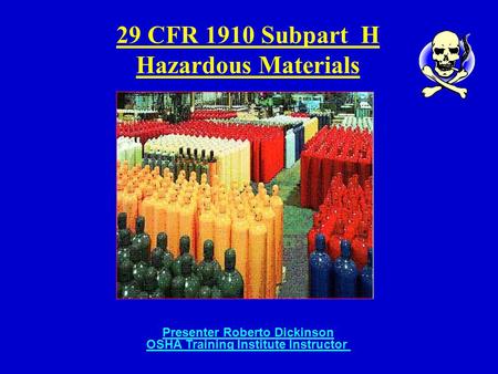 29 CFR 1910 Subpart H Hazardous Materials Presenter Roberto Dickinson OSHA Training Institute Instructor.