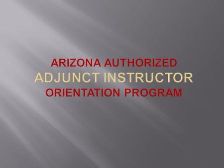 ARIZONA AUTHORIZED ADJUNCT INSTRUCTOR ORIENTATION PROGRAM