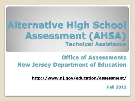 Alternative High School Assessment (AHSA) Technical Assistance Office of Assessments New Jersey Department of Education