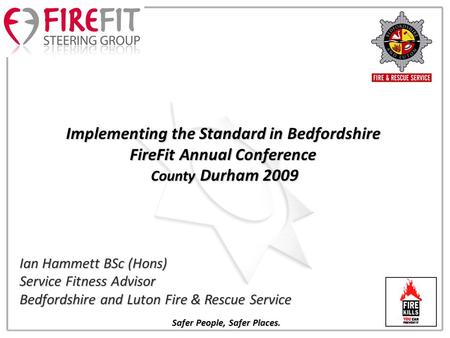 Ian Hammett BSc (Hons) Service Fitness Advisor Bedfordshire and Luton Fire & Rescue Service Implementing the Standard in Bedfordshire FireFit Annual Conference.