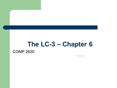 The LC-3 – Chapter 6 COMP 2620 Dr. James Money COMP 2620 1.