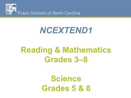 NCEXTEND1 Reading & Mathematics Grades 3–8 Science Grades 5 & 8.