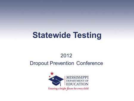 Statewide Testing 2012 Dropout Prevention Conference.