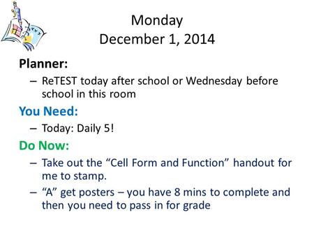 Monday December 1, 2014 Planner: – ReTEST today after school or Wednesday before school in this room You Need: – Today: Daily 5! Do Now: – Take out the.