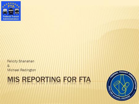 Felicity Shanahan & Michael Redington.  Recipients of FTA Funding (Grantees)  All Subrecipients and Covered Contractors  Any employer that is required.