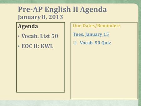 Pre-AP English II Agenda January 8, 2013 Agenda Vocab. List 50 EOC II: KWL Due Dates/Reminders Tues. January 15  Vocab. 50 Quiz.