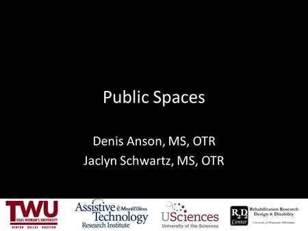 Public Spaces Denis Anson, MS, OTR Jaclyn Schwartz, MS, OTR.