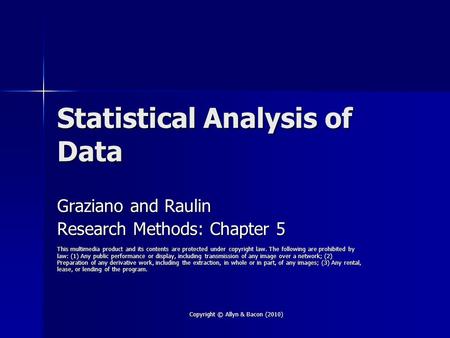 Copyright © Allyn & Bacon (2010) Statistical Analysis of Data Graziano and Raulin Research Methods: Chapter 5 This multimedia product and its contents.