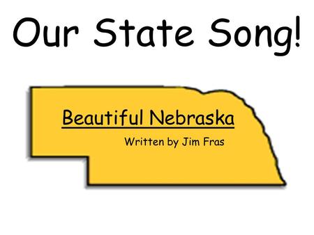 Beautiful Nebraska Written by Jim Fras Our State Song!