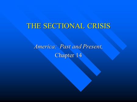 THE SECTIONAL CRISIS America: Past and Present, Chapter 14.