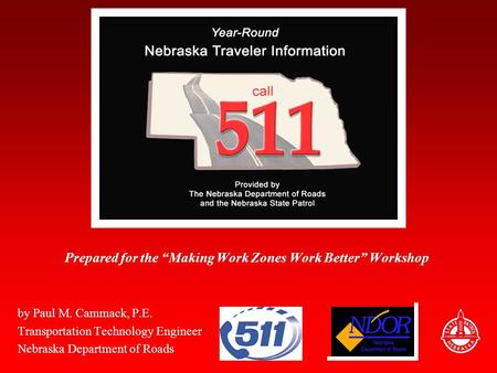 Prepared for the “Making Work Zones Work Better” Workshop by Paul M. Cammack, P.E. Transportation Technology Engineer Nebraska Department of Roads.