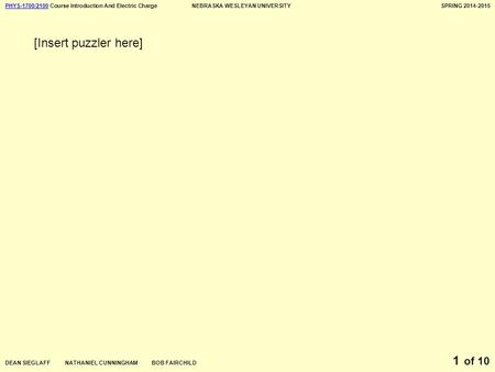 PHYS-1700/2100PHYS-1700/2100 Course Introduction And Electric ChargeNEBRASKA WESLEYAN UNIVERSITYSPRING 2014-2015 DEAN SIEGLAFF NATHANIEL CUNNINGHAM BOB.