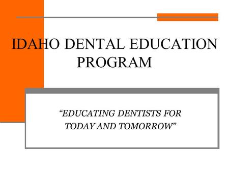 IDAHO DENTAL EDUCATION PROGRAM “EDUCATING DENTISTS FOR TODAY AND TOMORROW”