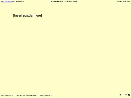 PHYS-1700/2100PHYS-1700/2100 I6 CapacitanceNEBRASKA WESLEYAN UNIVERSITYSPRING 2014-2015 DEAN SIEGLAFF NATHANIEL CUNNINGHAM BOB FAIRCHILD of 9 1 [Insert.