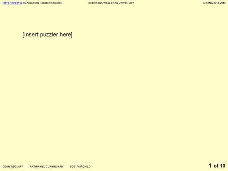 PHYS-1700/2100PHYS-1700/2100 II5 Analyzing Resistor NetworksNEBRASKA WESLEYAN UNIVERSITYSPRING 2014-2015 DEAN SIEGLAFF NATHANIEL CUNNINGHAM BOB FAIRCHILD.
