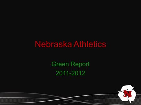 Nebraska Athletics Green Report 2011-2012. Totals to Date Football Recycling reached almost 27,000 pounds of recycling in the 2011 season That is equal.