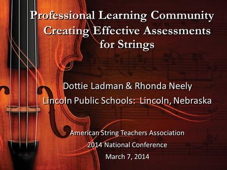 Professional Learning Community American String Teachers Association 2014 National Conference March 7, 2014 Dottie Ladman & Rhonda Neely Lincoln Public.