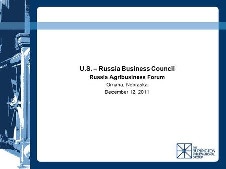 U.S. – Russia Business Council Russia Agribusiness Forum Omaha, Nebraska December 12, 2011.