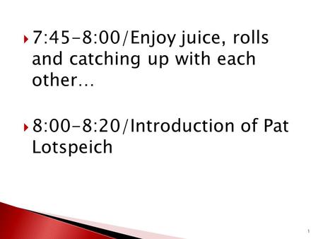  7:45-8:00/Enjoy juice, rolls and catching up with each other…  8:00-8:20/Introduction of Pat Lotspeich 1.