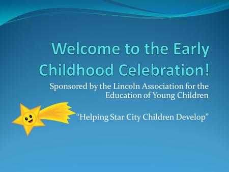 Sponsored by the Lincoln Association for the Education of Young Children “Helping Star City Children Develop”