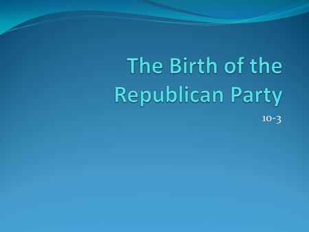 The Birth of the Republican Party