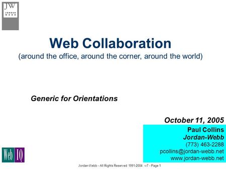 Jordan-Webb - All Rights Reserved 1991-2004 -v7 - Page 1 Web Collaboration (around the office, around the corner, around the world) Paul Collins Jordan-Webb.