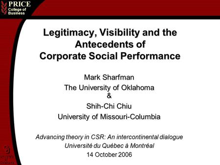 PRICE College of Business University of Oklahoma University of Oklahoma Legitimacy, Visibility and the Antecedents of Corporate Social Performance Mark.