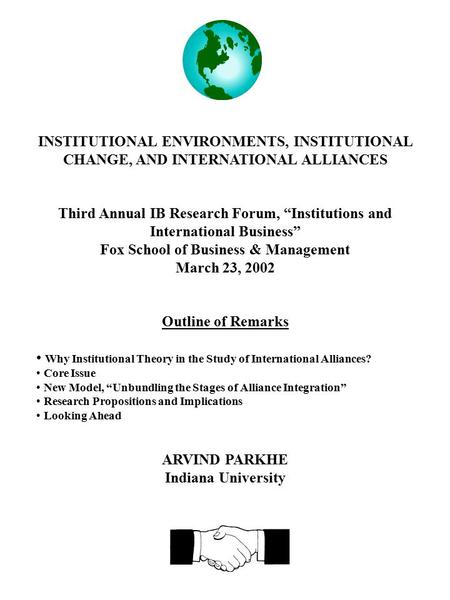 INSTITUTIONAL ENVIRONMENTS, INSTITUTIONAL CHANGE, AND INTERNATIONAL ALLIANCES Third Annual IB Research Forum, “Institutions and International Business”