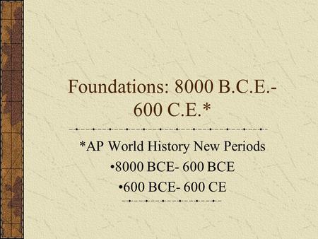 *AP World History New Periods 8000 BCE- 600 BCE 600 BCE- 600 CE