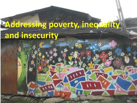 Addressing poverty, inequality and insecurity. Structure of my presentation Insecurity, poverty and inequality – the scale and the nature Pro-poor politics.