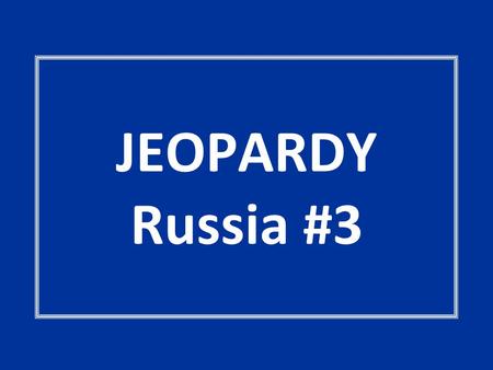 JEOPARDY Russia #3. COMMUNISM TERMS IT’S REVOLTING OR BELLIGERENT WHO OR WHAT IN THE WORLD? ROOTIN’- TOOTIN’- PUTIN POT LUCK 100 200 300 400 500.