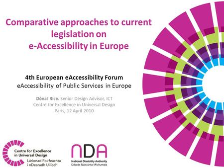 4th European eAccessibility Forum eAccessibility of Public Services in Europe Dónal Rice. Senior Design Advisor, ICT Centre for Excellence in Universal.