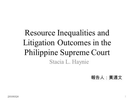 Resource Inequalities and Litigation Outcomes in the Philippine Supreme Court Stacia L. Haynie 報告人：黃適文 1 20100324.