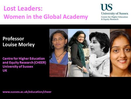 Diversity, Democratisation and Difference: Theories and Methodologies Lost Leaders: Women in the Global Academy Professor Louise Morley Centre for Higher.