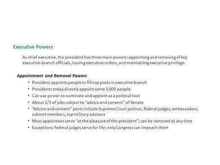 Executive Powers As chief executive, the president has three main powers: appointing and removing of key executive-branch officials, issuing executive.