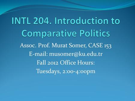 Assoc. Prof. Murat Somer, CASE 153   Fall 2012 Office Hours: Tuesdays, 2:00-4:00pm.