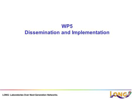 LONG: Laboratories Over Next Generation Networks. WP5 Dissemination and Implementation.