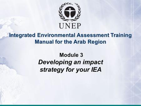 Integrated Environmental Assessment Training Manual for the Arab Region Module 3 Developing an impact strategy for your IEA.