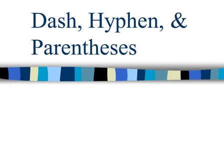 Dash, Hyphen, & Parentheses. Dash & Parentheses Purpose: Offset words that break into the main idea of a sentence Use a comma for a close connection to.