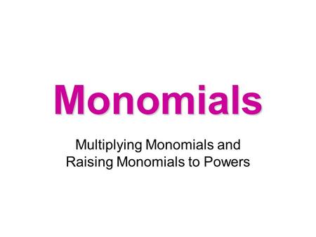 Multiplying Monomials and Raising Monomials to Powers