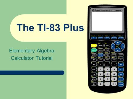 The TI-83 Plus Elementary Algebra Calculator Tutorial.