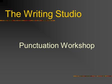 The Writing Studio Punctuation Workshop. Punctuation System of signals used by writers to communicate with readers End Punctuation Internal Punctuation.