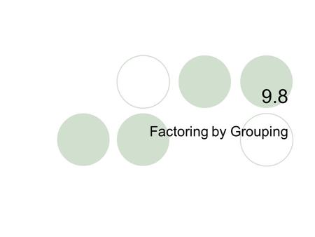 9.8 Factoring by Grouping. 9.8 – Factor by Grouping Goals / “I can…”  Factor polynomials with 4 terms  Factor trinomials by grouping.