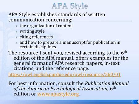 APA Style APA Style establishes standards of written communication concerning: the organization of content writing style citing references and how to prepare.