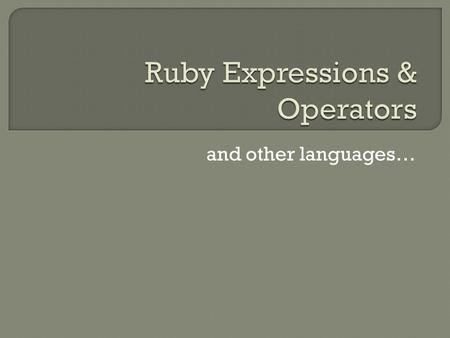 And other languages….  puts “yes” // global, method of Kernel  Math.sqrt 2 // object Math, method sqrt  message.length // object message, method length,