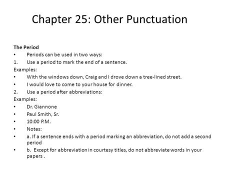 Chapter 25: Other Punctuation The Period Periods can be used in two ways: 1.Use a period to mark the end of a sentence. Examples: With the windows down,