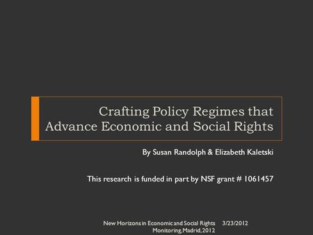 Crafting Policy Regimes that Advance Economic and Social Rights By Susan Randolph & Elizabeth Kaletski This research is funded in part by NSF grant # 1061457.