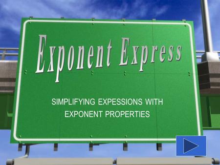 SIMPLIFYING EXPESSIONS WITH EXPONENT PROPERTIES Use the Exponent Express guide to follow along with the instruction. If you need a copy of the guide,