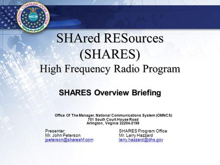 SHAred RESources (SHARES) High Frequency Radio Program SHARES Overview Briefing Office Of The Manager, National Communications System (OMNCS) 701 South.